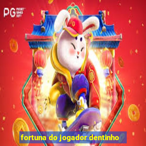 fortuna do jogador dentinho